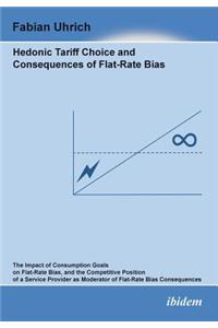 Hedonic Tariff Choice and Consequences of Flat-Rate Bias. The Impact of Consumption Goals on Flat-Rate Bias, and the Competitive Position of a Service Provider as Moderator of Flat-Rate Bias Consequences