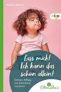 Lass mich! Ich kann das schon allein!: Deinen Alltag mit Kleinkind meistern