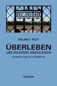 Uberleben - um Zeugnis abzulegen: Essays zur KZ-Literatur