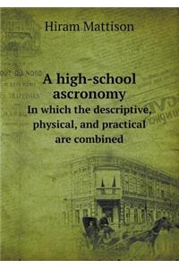 A High-School Ascronomy in Which the Descriptive, Physical, and Practical Are Combined