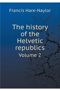 The History of the Helvetic Republics Volume 2