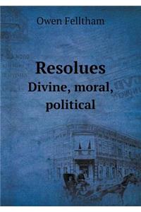 Resolues Divine, moral, political