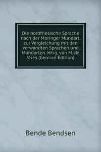 Die Nordfriesische Sprache Nach Der Moringer Mundart: Zur Vergleichung Mit Den Verwandten Sprachen Und Mundarten (German Edition)