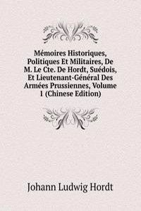 Memoires Historiques, Politiques Et Militaires, De M. Le Cte. De Hordt, Suedois, Et Lieutenant-General Des Armees Prussiennes, Volume 1 (Chinese Edition)