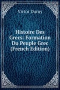 Histoire Des Grecs: Formation Du Peuple Grec (French Edition)