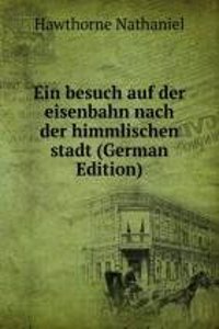 Ein besuch auf der eisenbahn nach der himmlischen stadt (German Edition)