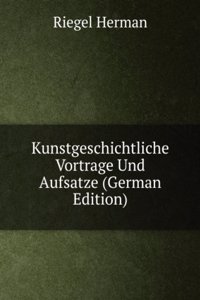 Kunstgeschichtliche Vortrage Und Aufsatze (German Edition)