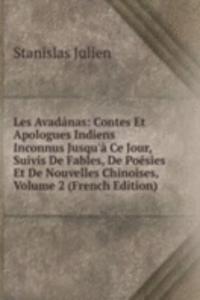 Les Avadanas: Contes Et Apologues Indiens Inconnus Jusqu'a Ce Jour, Suivis De Fables, De Poesies Et De Nouvelles Chinoises, Volume 2 (French Edition)