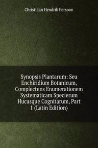Synopsis Plantarum: Seu Enchiridium Botanicum, Complectens Enumerationem Systematicam Specierum Hucusque Cognitarum, Part 1 (Latin Edition)
