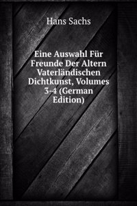 Eine Auswahl Fur Freunde Der Altern Vaterlandischen Dichtkunst, Volumes 3-4 (German Edition)