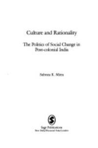 Culture and Rationality: The Politics of Social Change in Post Colonial India