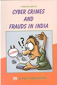 A Practical Guide To CYBER CRIMES And FRAUDS In India