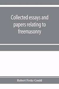 Collected essays and papers relating to freemasonry