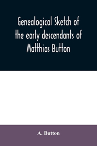 Genealogical sketch of the early descendants of Matthias Button
