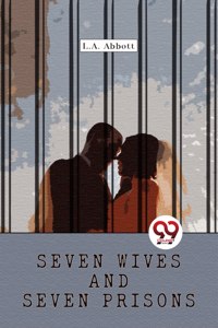 Seven Wives And Seven Prisons L. A. Abbott