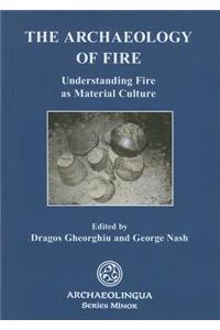 The Archaeology of Fire: Understanding Fire as Material Culture