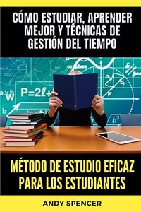 Método de estudio eficaz para los estudiantes: Cómo estudiar, aprender mejor y técnicas de gestión del tiempo