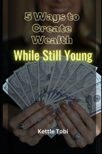 5 Ways to Create Wealth While Still Young