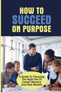 How To Succeed On Purpose