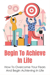Begin To Achieve In Life