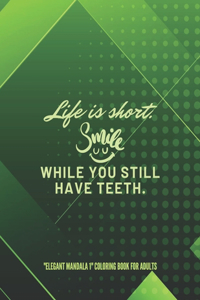 Life is short. Smile while you still have teeth.