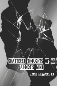 Shattered Thoughts Of An Addict's Mind