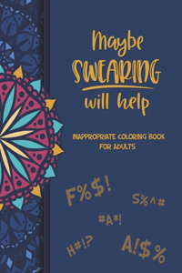 Maybe Swearing Will Help! Inappropriate Coloring Book for Adults