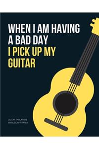 When I am Having a Bad Day I Pick Up My Guitar