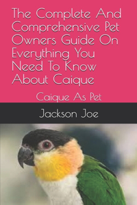 The Complete And Comprehensive Pet Owners Guide On Everything You Need To Know About Caique