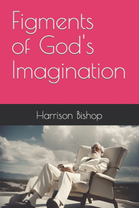 Figments of God's Imagination