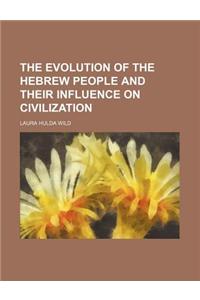 The Evolution of the Hebrew People and Their Influence on Civilization