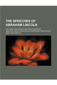 The Speeches of Abraham Lincoln; Including Inaugurals and Proclamations