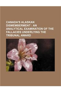 Canada's Alaskan Dismemberment; An Analytical Examination of the Fallacies Underlying the Tribunal Award