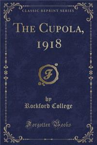 The Cupola, 1918 (Classic Reprint)