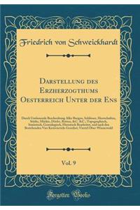 Darstellung Des Erzherzogthums Oesterreich Unter Der Ens, Vol. 9: Durch Umfassende Beschreibung Aller Burgen, Schlï¿½sser, Herrschaften, Stï¿½dte, Mï¿½rkte, Dï¿½rfer, Rotten, &c. &c.; Topographisch, Statistisch, Genealogisch, Historisch Bearbeitet,