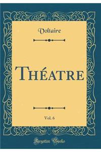 Thï¿½atre, Vol. 6 (Classic Reprint)
