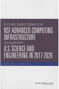 Future Directions for NSF Advanced Computing Infrastructure to Support U.S. Science and Engineering in 2017-2020