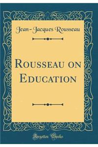 Rousseau on Education (Classic Reprint)
