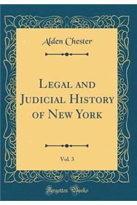 Legal and Judicial History of New York, Vol. 3 (Classic Reprint)