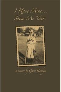 I Have Mine...Show Me Yours: A Memoir