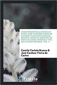 Correspondencia Epistolar Entre Jose Cardoso Vieira de Castro E Camillo Castello Branco