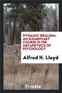 Dynamic Idealism; An Elementary Course in the Metaphysics of Psychology