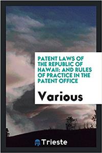 Patent Laws of the Republic of Hawaii: And Rules of Practice in the Patent Office