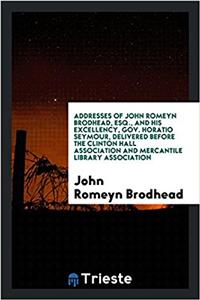 Addresses of John Romeyn Brodhead, Esq., and His Excellency, Gov. Horatio Seymour, Delivered Before the Clinton Hall Association and Mercantile Library Association