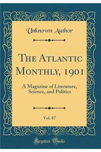The Atlantic Monthly, 1901, Vol. 87: A Magazine of Literature, Science, and Politics (Classic Reprint)