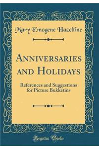 Anniversaries and Holidays: References and Suggestions for Picture Bukketins (Classic Reprint)