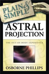 Astral Projection Plain & Simple: The Out-Of-Body Experience