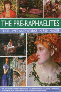 Pre-Raphaelites: Their Lives and Works in 500 Images