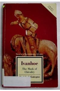 Ivanhoe : the Mask of Chivalry: Twayne's Masterwork, No 125