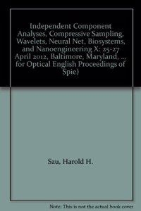 Independent Component Analyses, Compressive Sampling, Wavelets, Neural Net, Biosystems, and Nanoengineering X